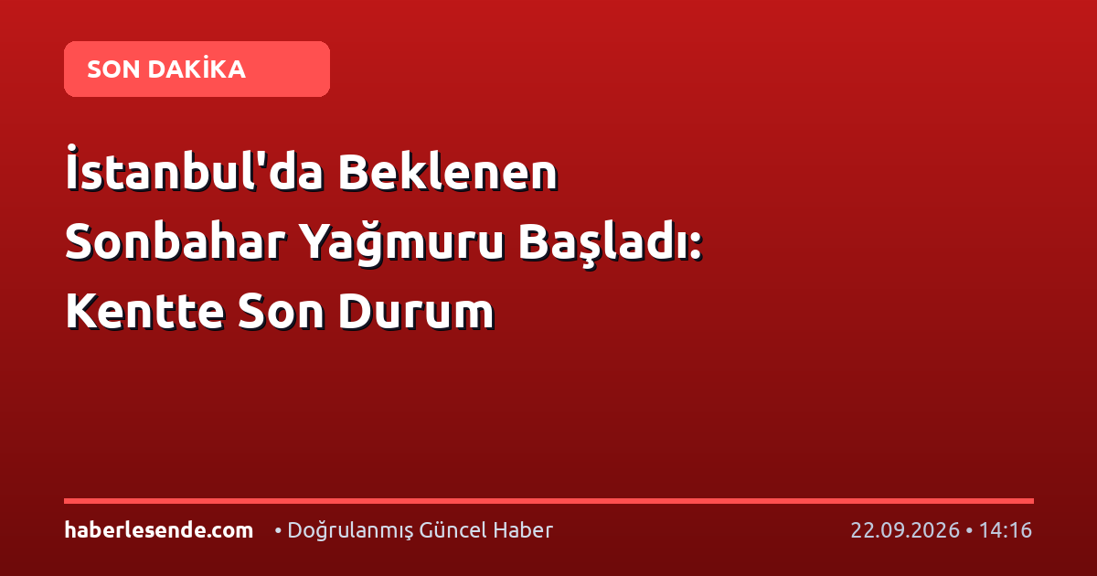 İstanbul'da Beklenen Sonbahar Yağmuru Başladı: Kentte Son Durum