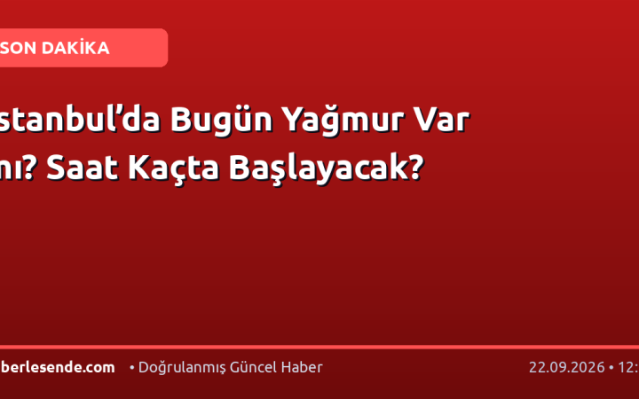 İstanbul’da Bugün Yağmur Var mı? Saat Kaçta Başlayacak?