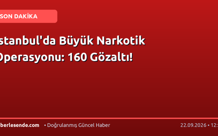 İstanbul'da Büyük Narkotik Operasyonu: 160 Gözaltı!