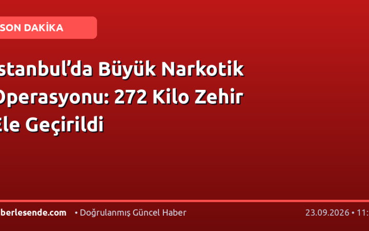 İstanbul’da Büyük Narkotik Operasyonu: 272 Kilo Zehir Ele Geçirildi