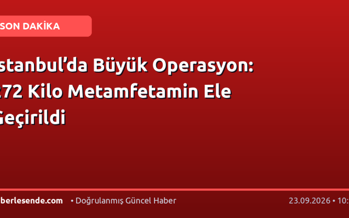 İstanbul’da Büyük Operasyon: 272 Kilo Metamfetamin Ele Geçirildi