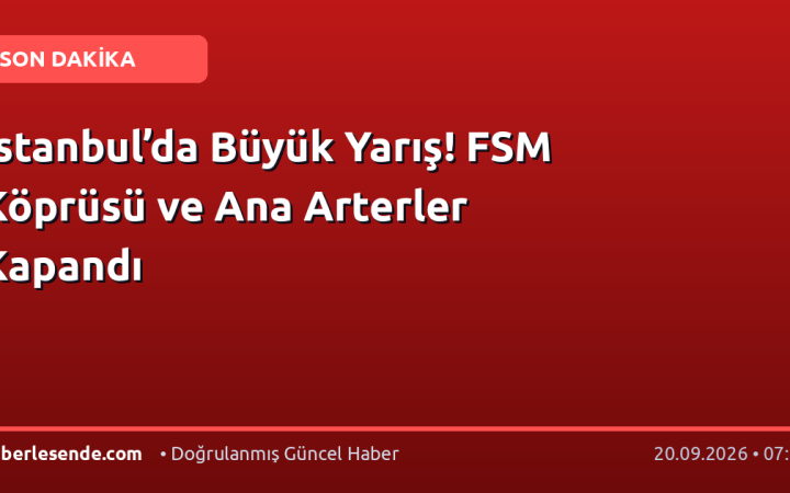 İstanbul’da Büyük Yarış! FSM Köprüsü ve Ana Arterler Kapandı