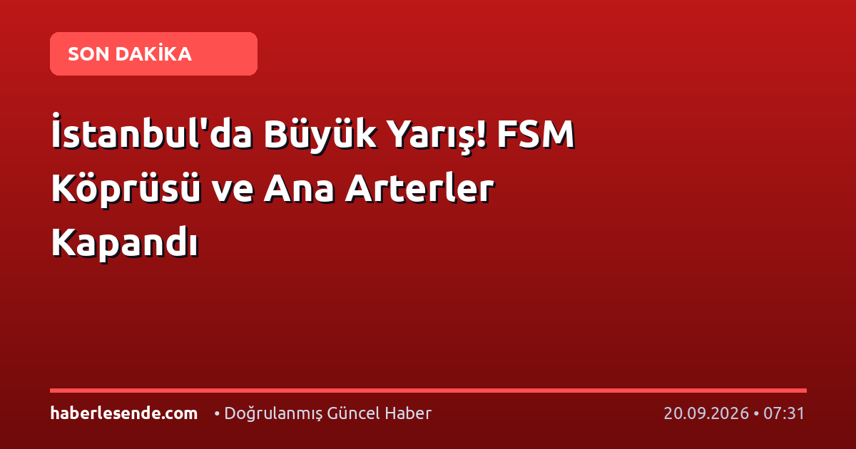 İstanbul'da Büyük Yarış! FSM Köprüsü ve Ana Arterler Kapandı