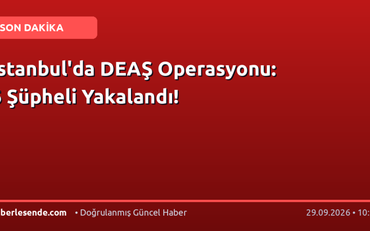 İstanbul'da DEAŞ Operasyonu: 6 Şüpheli Yakalandı!