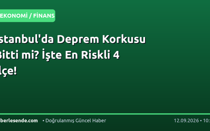 İstanbul'da Deprem Korkusu Bitti mi? İşte En Riskli 4 İlçe!