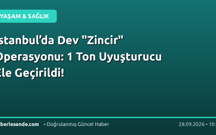 İstanbul’da Dev "Zincir" Operasyonu: 1 Ton Uyuşturucu Ele Geçirildi!