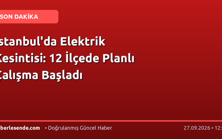İstanbul'da Elektrik Kesintisi: 12 İlçede Planlı Çalışma Başladı