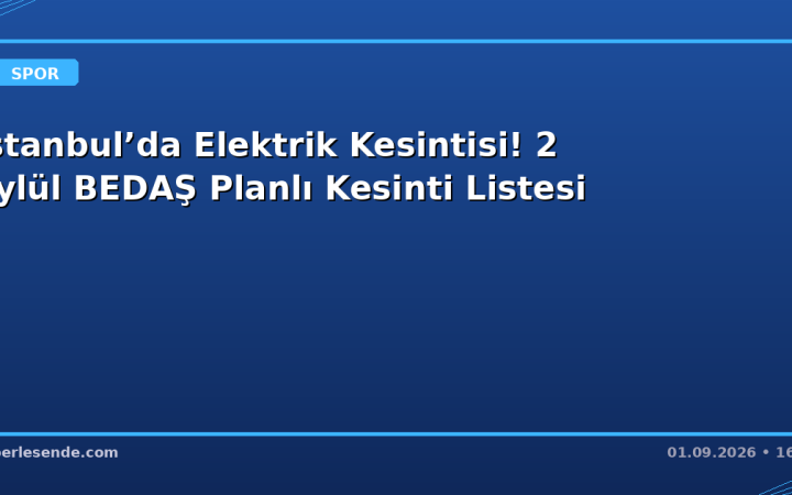 İstanbul’da Elektrik Kesintisi! 2 Eylül BEDAŞ Planlı Kesinti Listesi