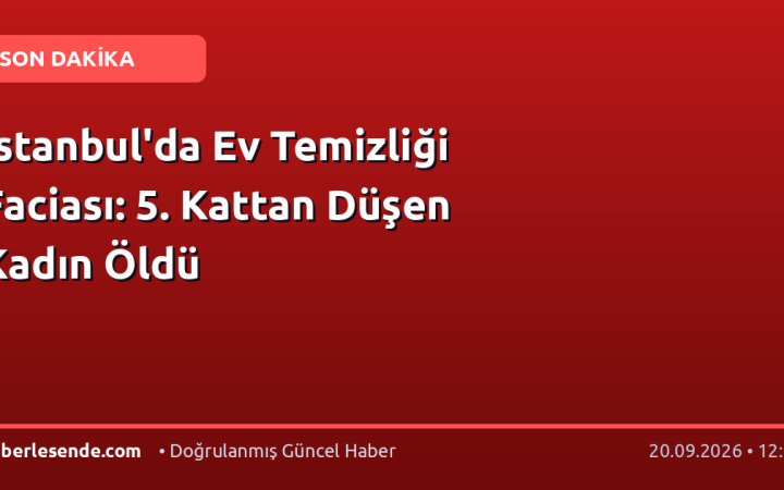 İstanbul'da Ev Temizliği Faciası: 5. Kattan Düşen Kadın Öldü