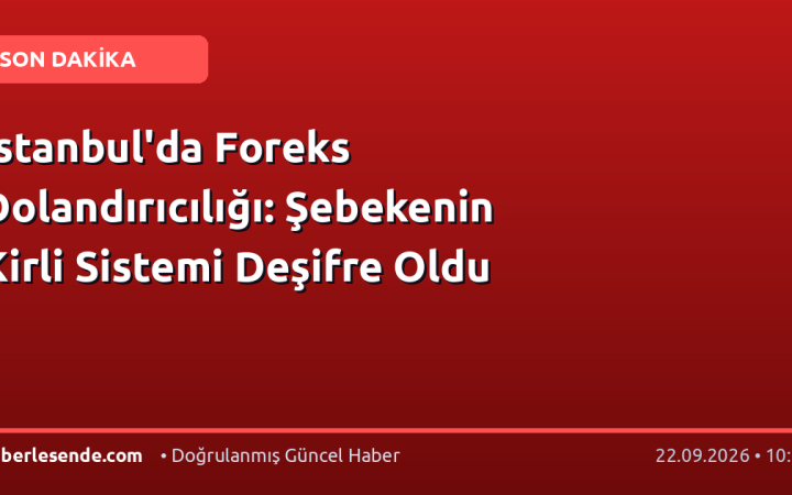 İstanbul'da Foreks Dolandırıcılığı: Şebekenin Kirli Sistemi Deşifre Oldu