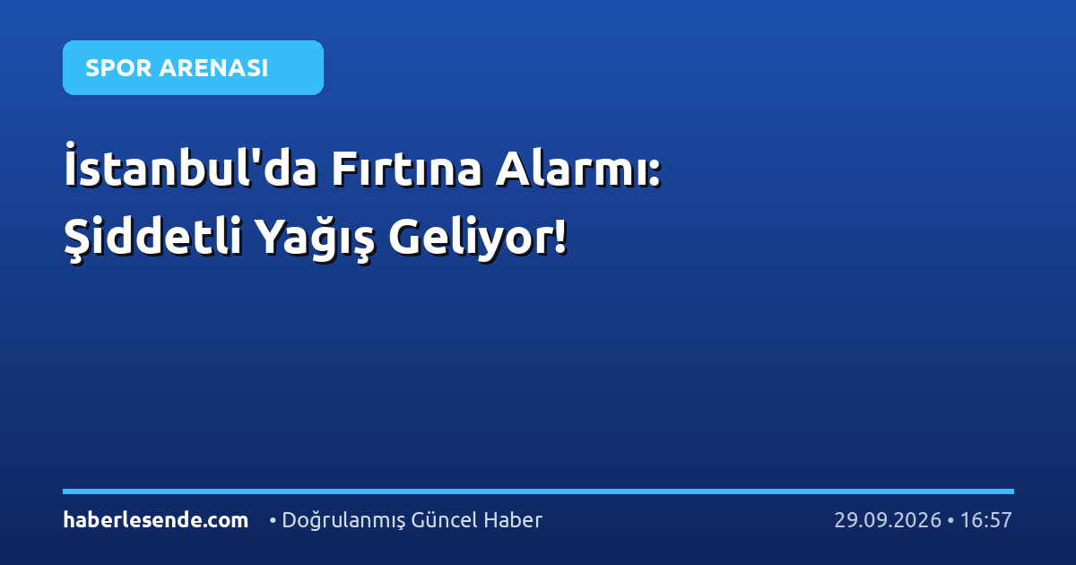 İstanbul'da Fırtına Alarmı: Şiddetli Yağış Geliyor!