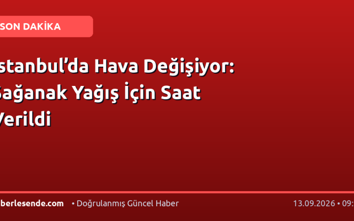 İstanbul’da Hava Değişiyor: Sağanak Yağış İçin Saat Verildi
