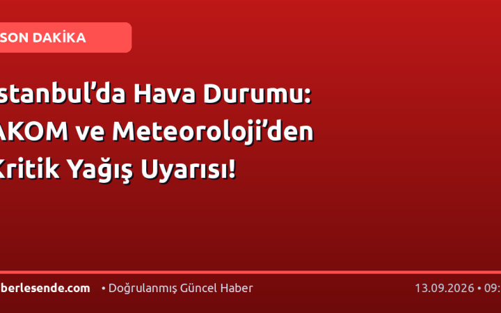 İstanbul’da Hava Durumu: AKOM ve Meteoroloji’den Kritik Yağış Uyarısı!