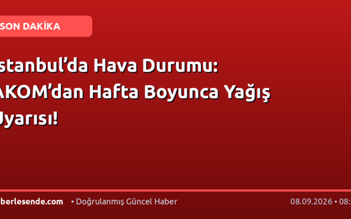 İstanbul’da Hava Durumu: AKOM’dan Hafta Boyunca Yağış Uyarısı!