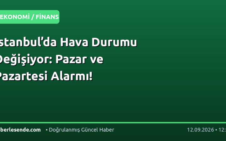 İstanbul’da Hava Durumu Değişiyor: Pazar ve Pazartesi Alarmı!