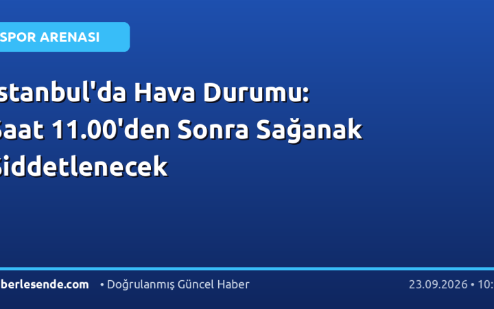 İstanbul'da Hava Durumu: Saat 11.00'den Sonra Sağanak Şiddetlenecek