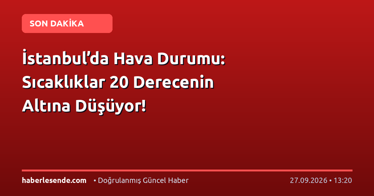 İstanbul’da Hava Durumu: Sıcaklıklar 20 Derecenin Altına Düşüyor!