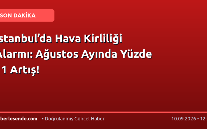 İstanbul’da Hava Kirliliği Alarmı: Ağustos Ayında Yüzde 11 Artış!
