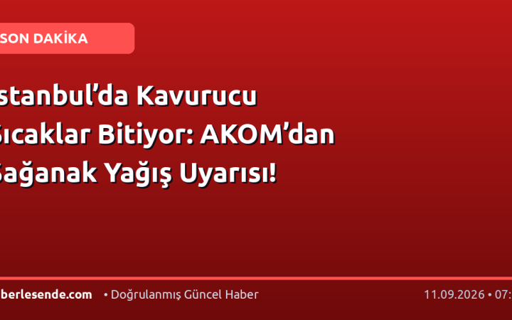 İstanbul’da Kavurucu Sıcaklar Bitiyor: AKOM’dan Sağanak Yağış Uyarısı!