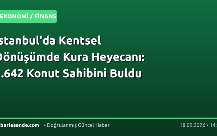 İstanbul'da Kentsel Dönüşümde Kura Heyecanı: 1.642 Konut Sahibini Buldu