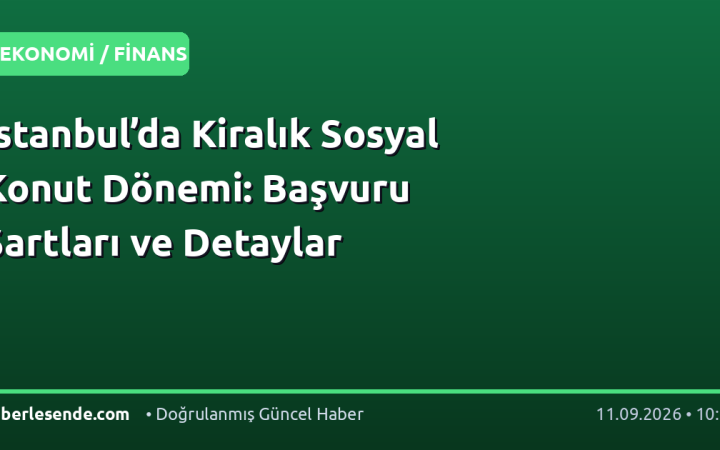 İstanbul’da Kiralık Sosyal Konut Dönemi: Başvuru Şartları ve Detaylar