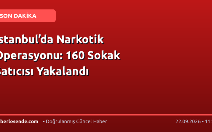 İstanbul’da Narkotik Operasyonu: 160 Sokak Satıcısı Yakalandı