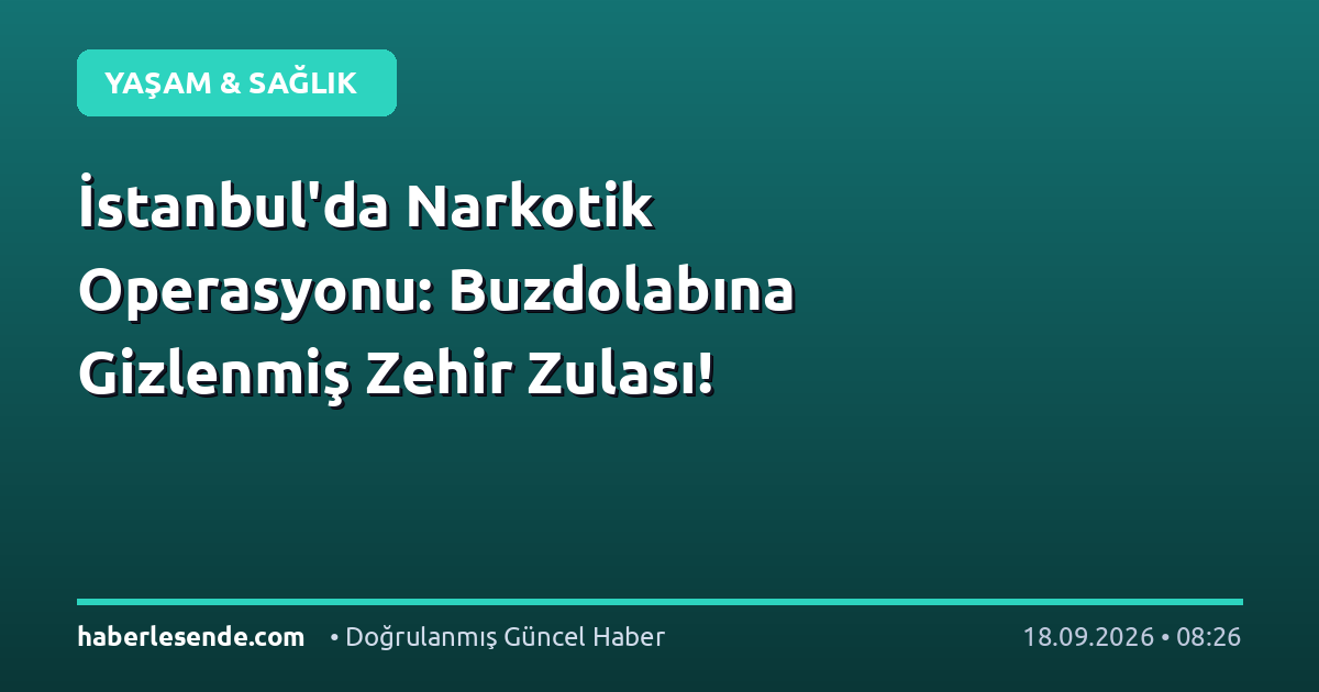 İstanbul'da Narkotik Operasyonu: Buzdolabına Gizlenmiş Zehir Zulası!