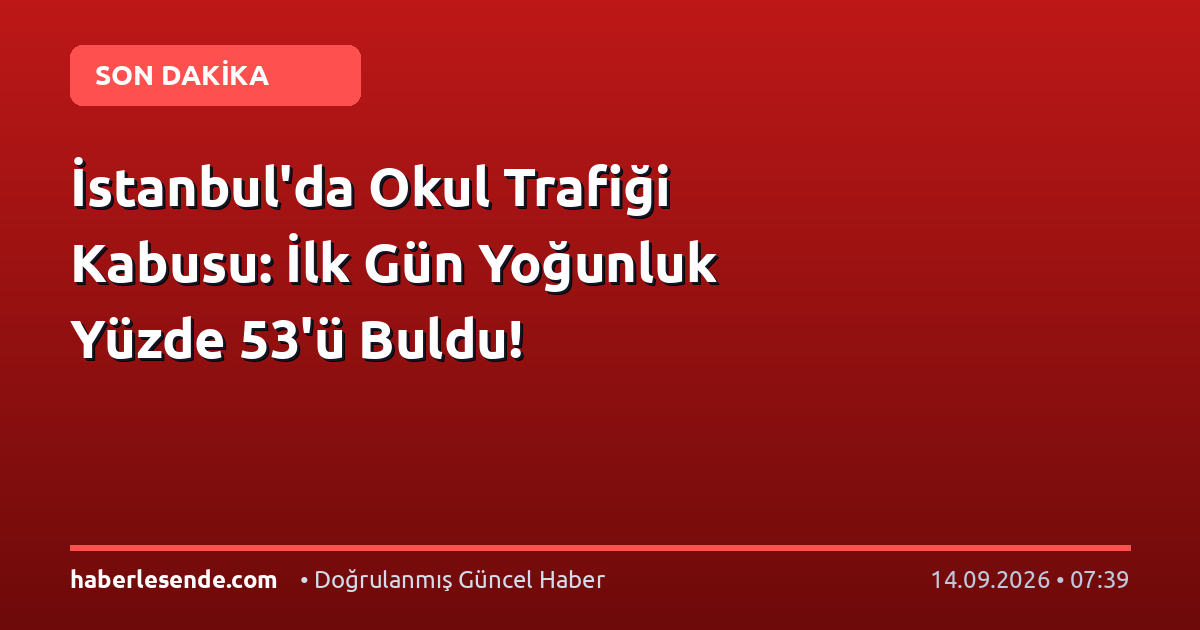İstanbul'da Okul Trafiği Kabusu: İlk Gün Yoğunluk Yüzde 53'ü Buldu!