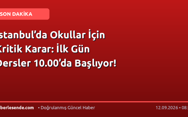 İstanbul’da Okullar İçin Kritik Karar: İlk Gün Dersler 10.00’da Başlıyor!
