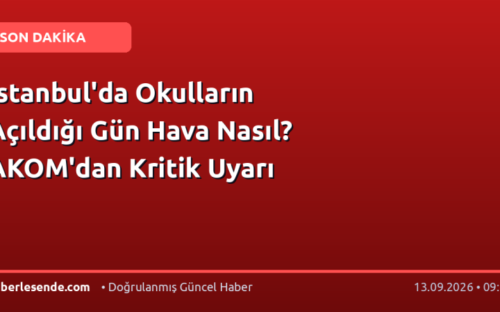 İstanbul'da Okulların Açıldığı Gün Hava Nasıl? AKOM'dan Kritik Uyarı