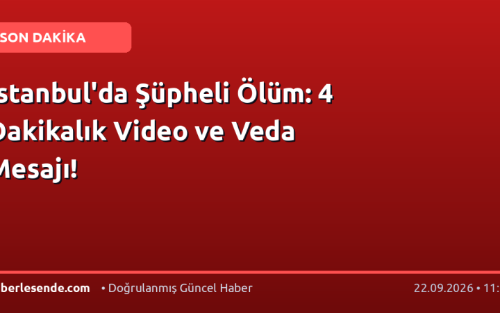 İstanbul'da Şüpheli Ölüm: 4 Dakikalık Video ve Veda Mesajı!