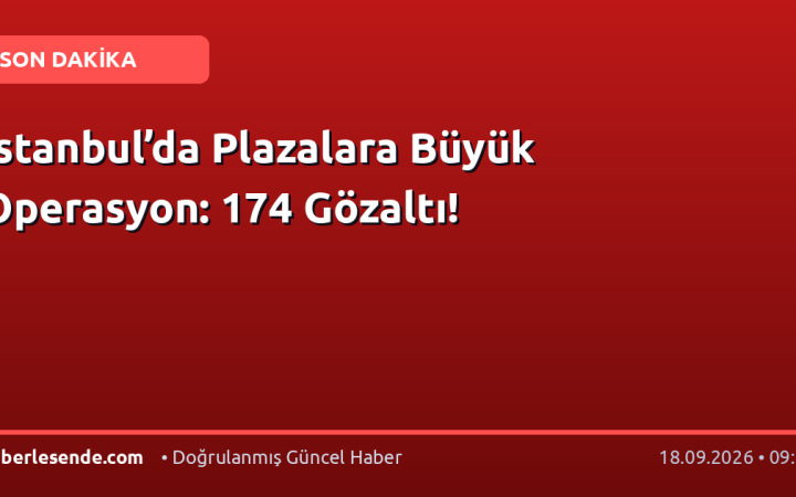 İstanbul’da Plazalara Büyük Operasyon: 174 Gözaltı!