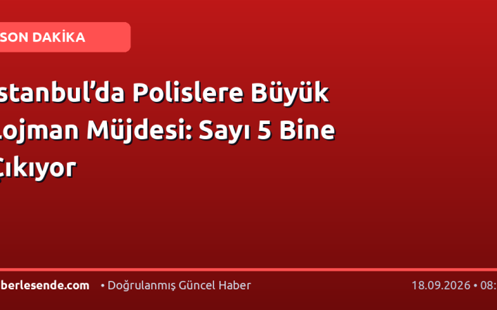 İstanbul’da Polislere Büyük Lojman Müjdesi: Sayı 5 Bine Çıkıyor