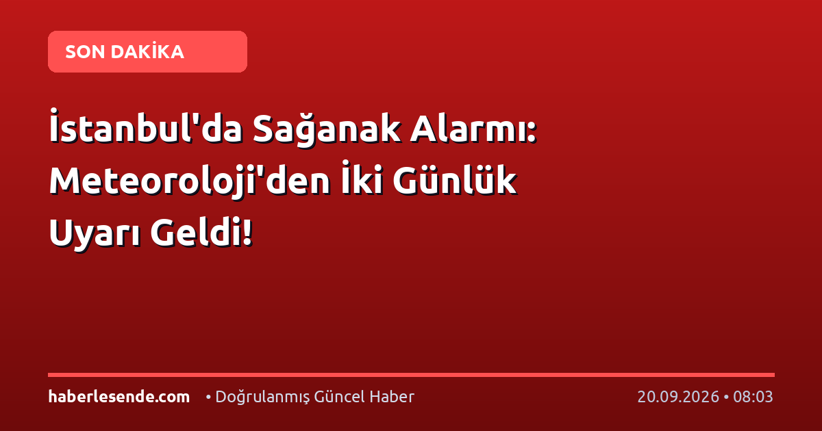 İstanbul'da Sağanak Alarmı: Meteoroloji'den İki Günlük Uyarı Geldi!