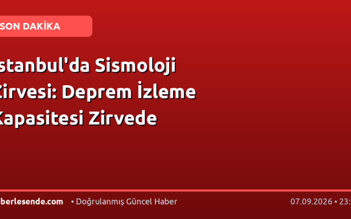 İstanbul'da Sismoloji Zirvesi: Deprem İzleme Kapasitesi Zirvede
