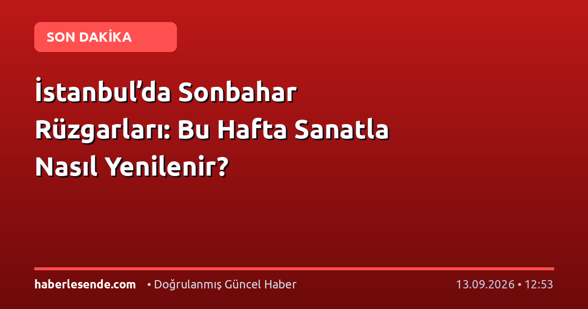 İstanbul’da Sonbahar Rüzgarları: Bu Hafta Sanatla Nasıl Yenilenir?