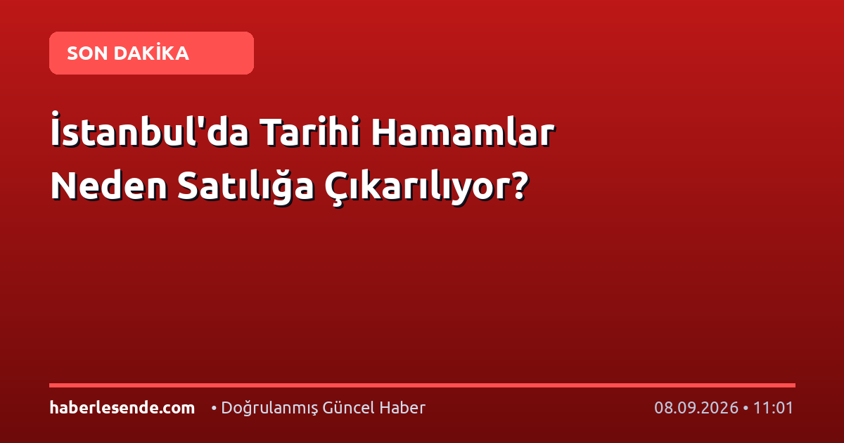 İstanbul'da Tarihi Hamamlar Neden Satılığa Çıkarılıyor?