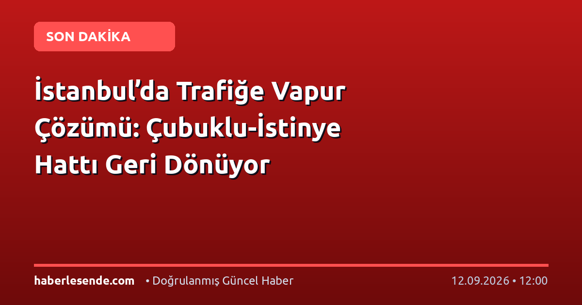 İstanbul’da Trafiğe Vapur Çözümü: Çubuklu-İstinye Hattı Geri Dönüyor