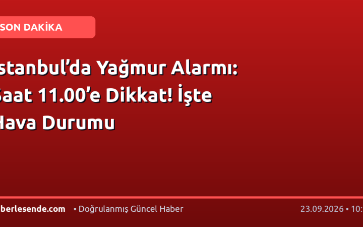 İstanbul’da Yağmur Alarmı: Saat 11.00’e Dikkat! İşte Hava Durumu