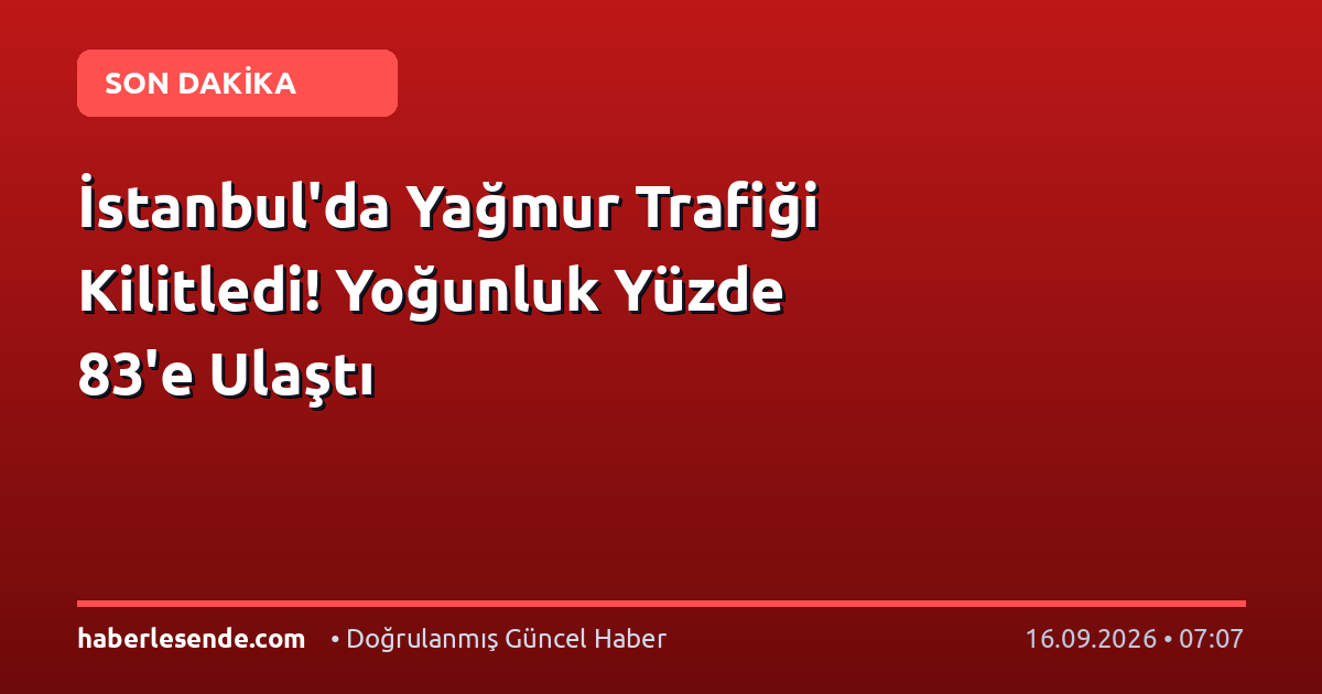 İstanbul'da Yağmur Trafiği Kilitledi! Yoğunluk Yüzde 83'e Ulaştı