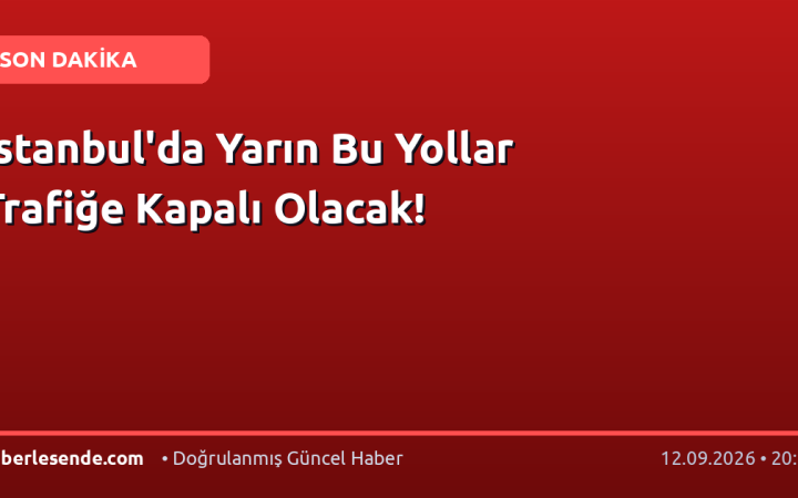 İstanbul'da Yarın Bu Yollar Trafiğe Kapalı Olacak!