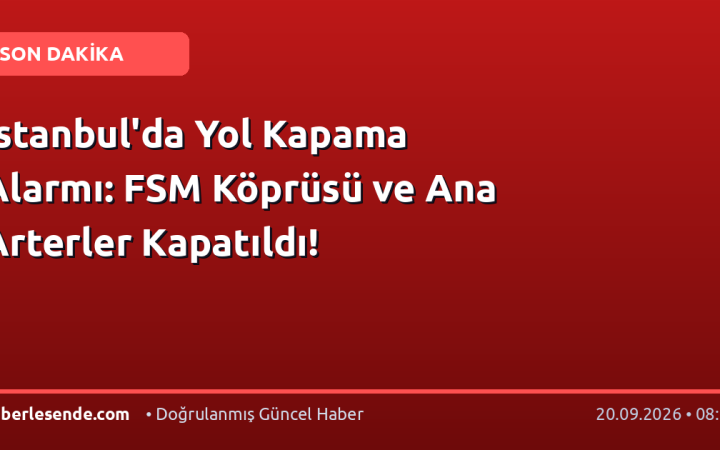 İstanbul'da Yol Kapama Alarmı: FSM Köprüsü ve Ana Arterler Kapatıldı!