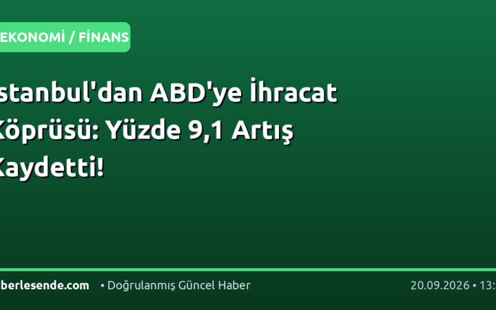 İstanbul'dan ABD'ye İhracat Köprüsü: Yüzde 9,1 Artış Kaydetti!