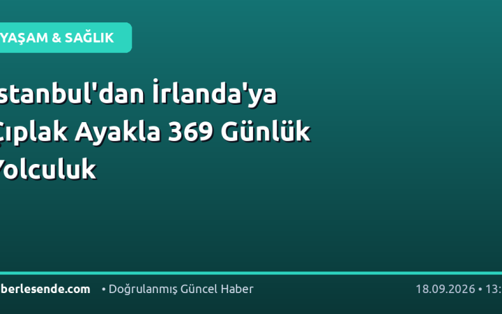 İstanbul'dan İrlanda'ya Çıplak Ayakla 369 Günlük Yolculuk