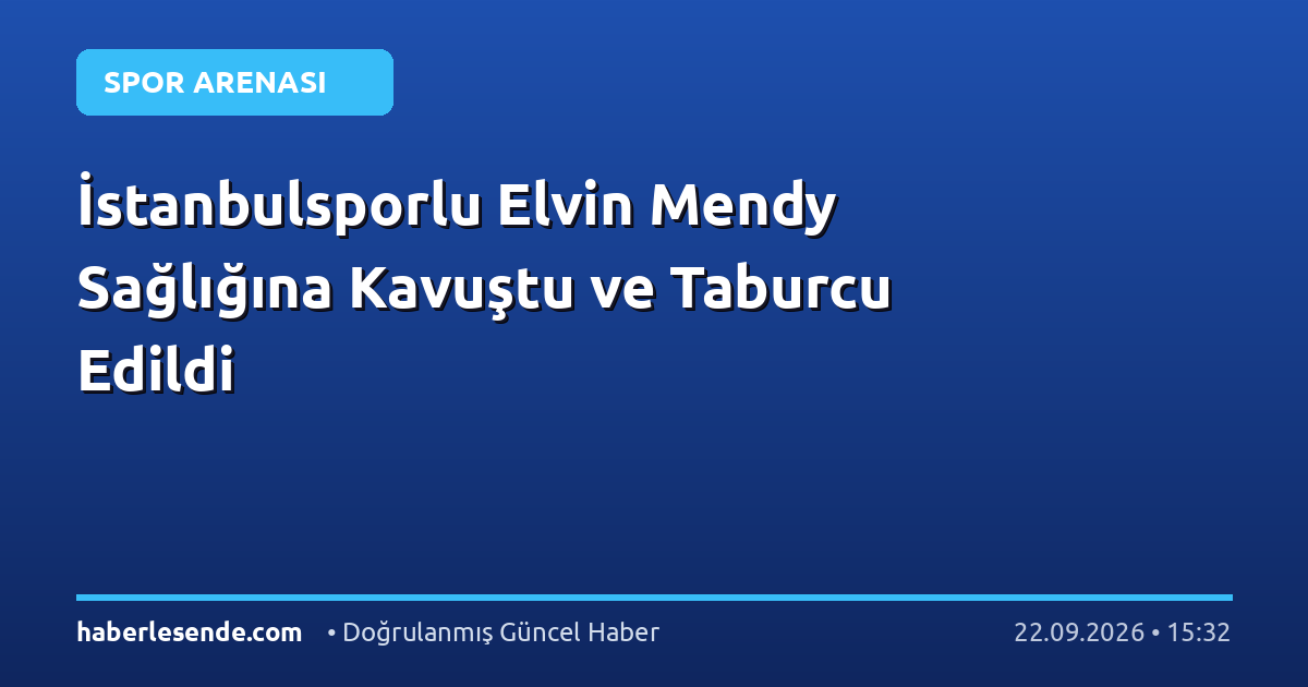 İstanbulsporlu Elvin Mendy Sağlığına Kavuştu ve Taburcu Edildi