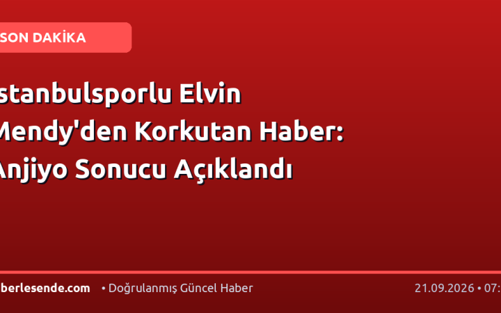 İstanbulsporlu Elvin Mendy'den Korkutan Haber: Anjiyo Sonucu Açıklandı