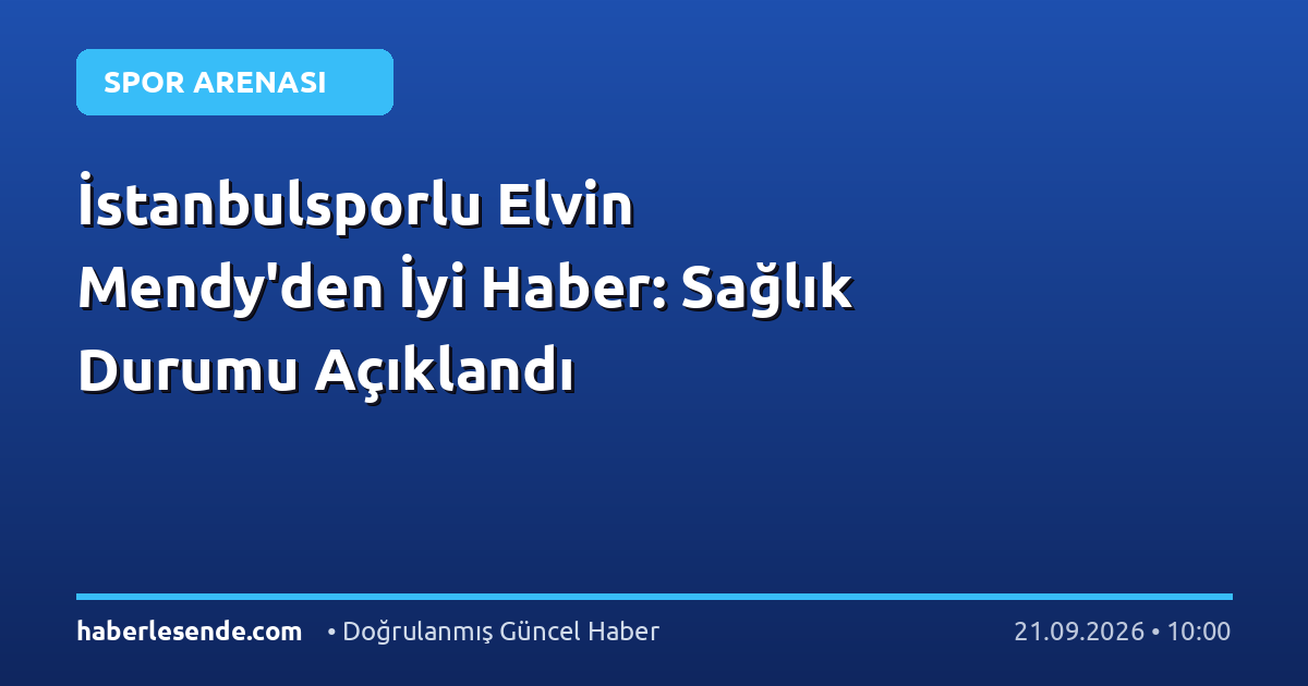İstanbulsporlu Elvin Mendy'den İyi Haber: Sağlık Durumu Açıklandı