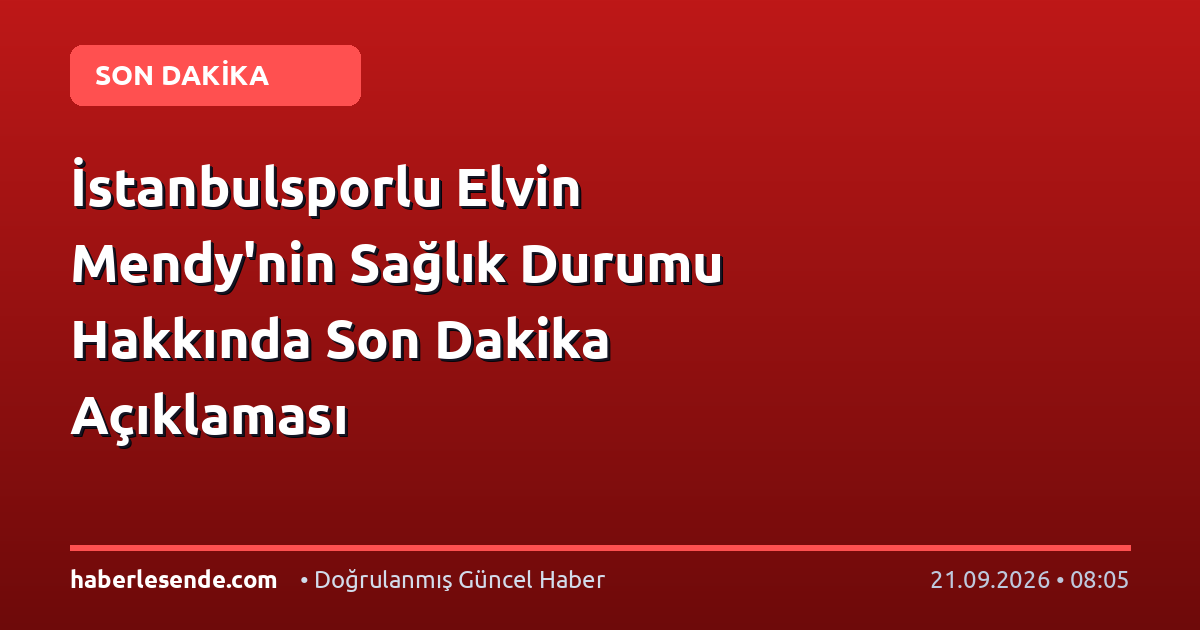 İstanbulsporlu Elvin Mendy'nin Sağlık Durumu Hakkında Son Dakika Açıklaması