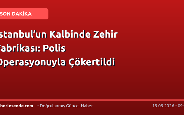 İstanbul’un Kalbinde Zehir Fabrikası: Polis Operasyonuyla Çökertildi
