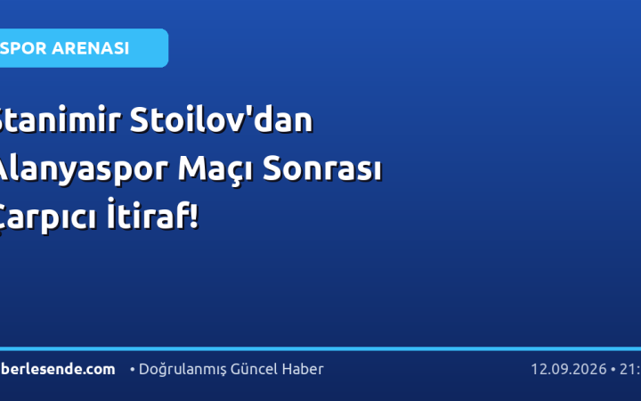 Stanimir Stoilov'dan Alanyaspor Maçı Sonrası Çarpıcı İtiraf!